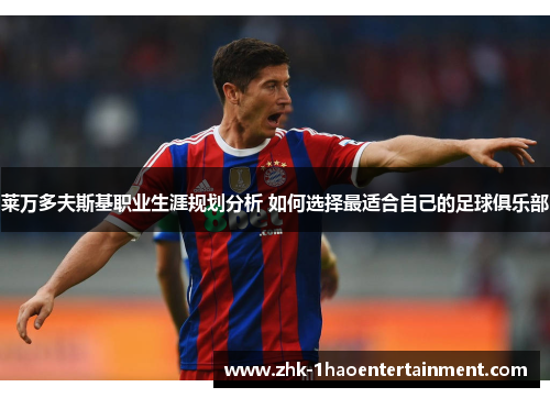 莱万多夫斯基职业生涯规划分析 如何选择最适合自己的足球俱乐部