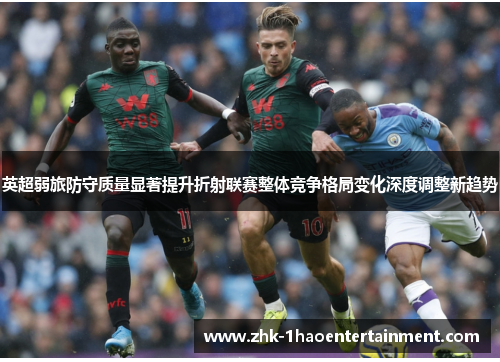 英超弱旅防守质量显著提升折射联赛整体竞争格局变化深度调整新趋势