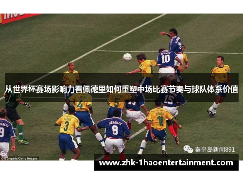 从世界杯赛场影响力看佩德里如何重塑中场比赛节奏与球队体系价值