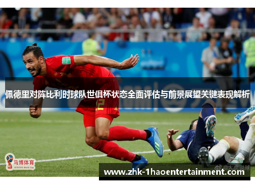 佩德里对阵比利时球队世俱杯状态全面评估与前景展望关键表现解析 佩德里对阵比利时球队世俱杯状态全面评估与前景展望关键表现解析