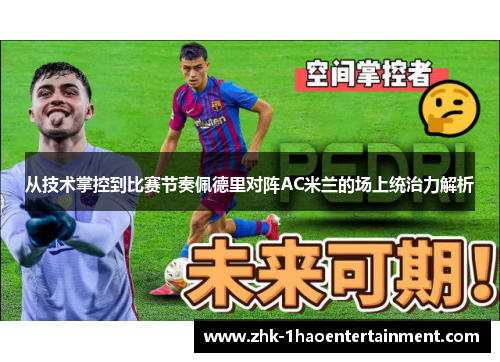 从技术掌控到比赛节奏佩德里对阵AC米兰的场上统治力解析 从技术掌控到比赛节奏佩德里对阵AC米兰的场上统治力解析