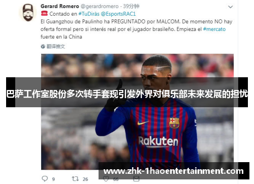 巴萨工作室股份多次转手套现引发外界对俱乐部未来发展的担忧 巴萨工作室股份多次转手套现引发外界对俱乐部未来发展的担忧