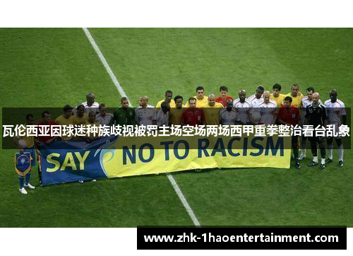 瓦伦西亚因球迷种族歧视被罚主场空场两场西甲重拳整治看台乱象