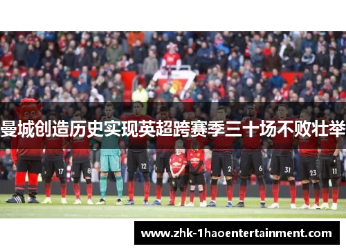 曼城创造历史实现英超跨赛季三十场不败壮举
