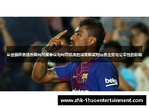 从世俱杯赛场看裁判尺度争议与判罚标准的深度解读对比赛走势与公平性的影响