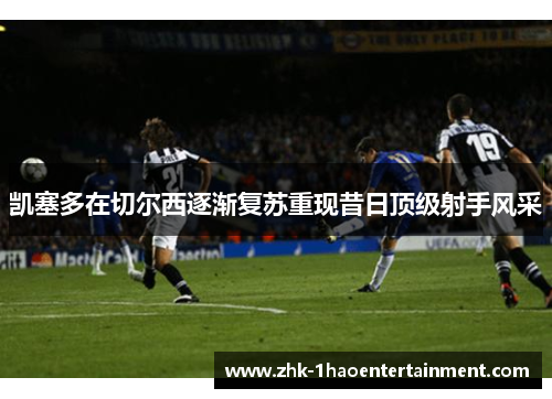 凯塞多在切尔西逐渐复苏重现昔日顶级射手风采 凯塞多在切尔西逐渐复苏重现昔日顶级射手风采