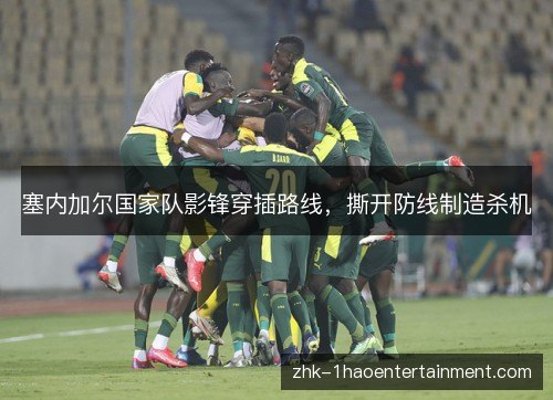 塞内加尔国家队影锋穿插路线,撕开防线制造杀机 塞内加尔国家队影锋穿插路线,撕开防线制造杀机